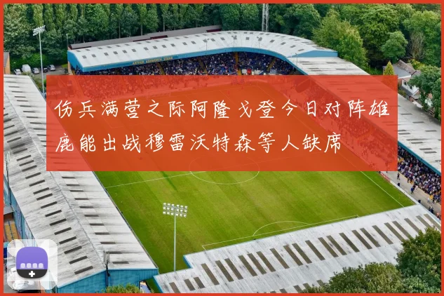 伤兵满营之际阿隆戈登今日对阵雄鹿能出战穆雷沃特森等人缺席