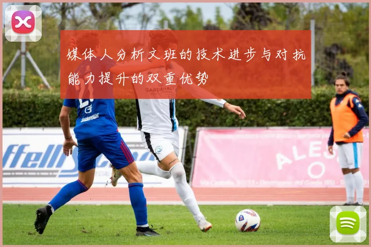 媒体人分析文班的技术进步与对抗能力提升的双重优势